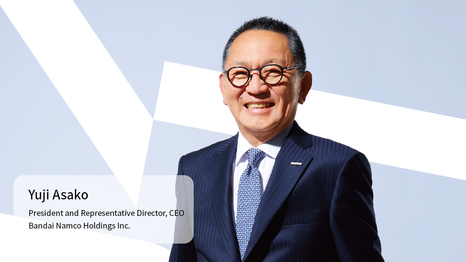Yuji Asako President and Representative Director, CEO Bandai Namco Holdings Inc.