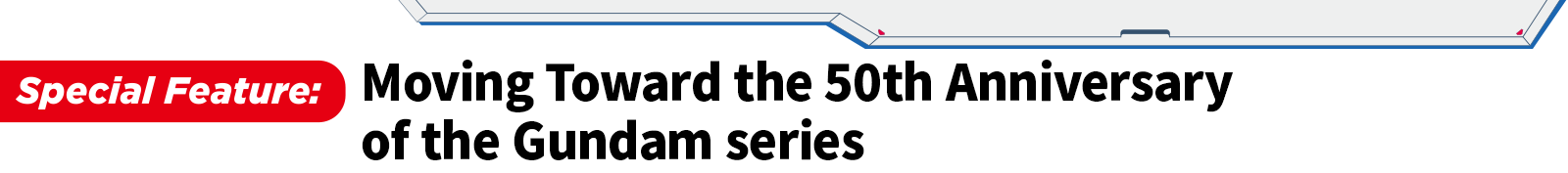 Moving Toward the 50th Anniversary of the Gundam series