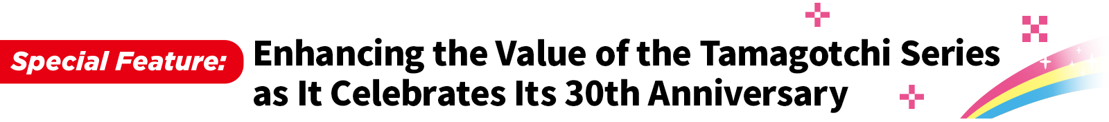Enhancing the Value of the Tamagotchi Series as It Celebrates Its 30th Anniversary