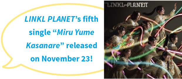 LINKL PLANET’s fifth single “Miru Yume Kasanare” released on November 23!