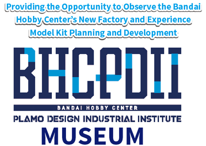 BHCPDII MUSEUM｜Providing the Opportunity to Observe the Bandai Hobby Center’s New Factory and Experience Model Kit Planning and Development